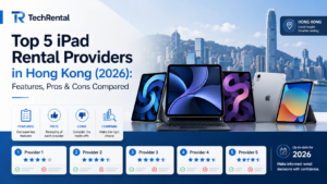 Top 5 iPad rental providers in Hong Kong 2026 compared by features, pros and cons - TechRental